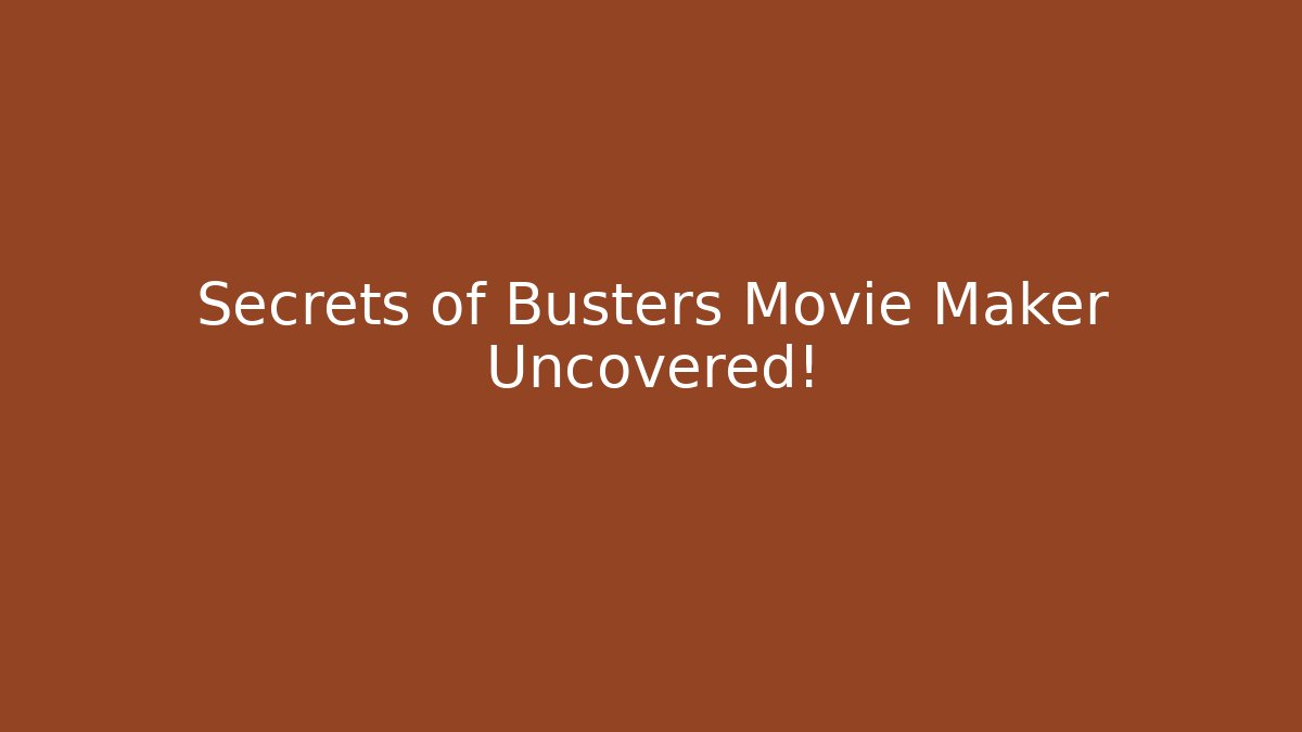 Secrets of Busters Movie Maker Uncovered!
