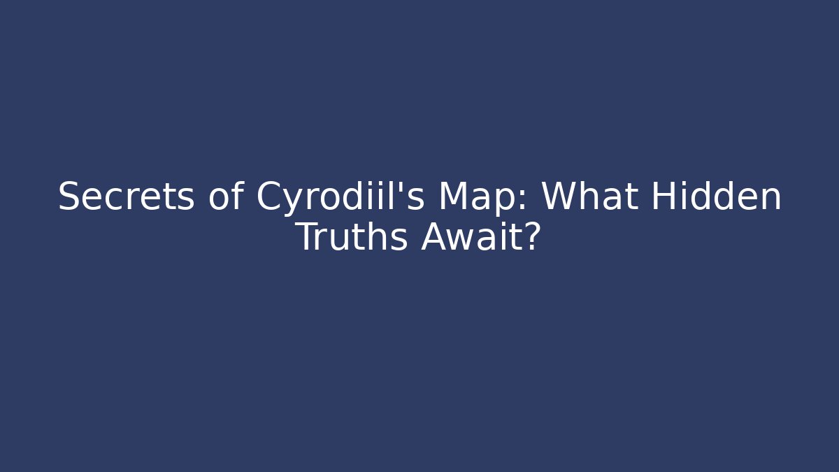 Secrets of Cyrodiil's Map: What Hidden Truths Await? - Celivion