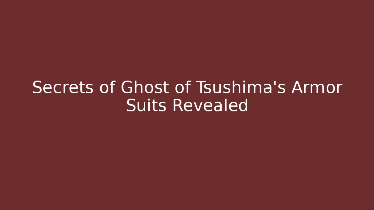 Secrets of Ghost of Tsushima's Armor Suits Revealed