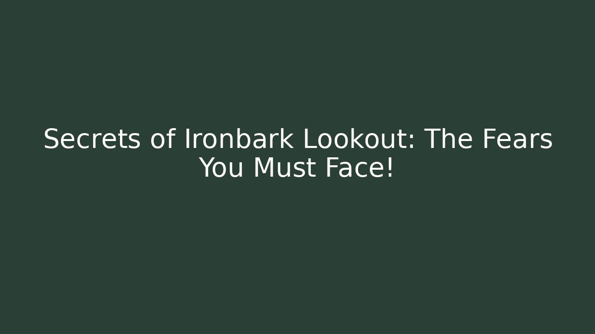 Secrets of Ironbark Lookout: The Fears You Must Face!