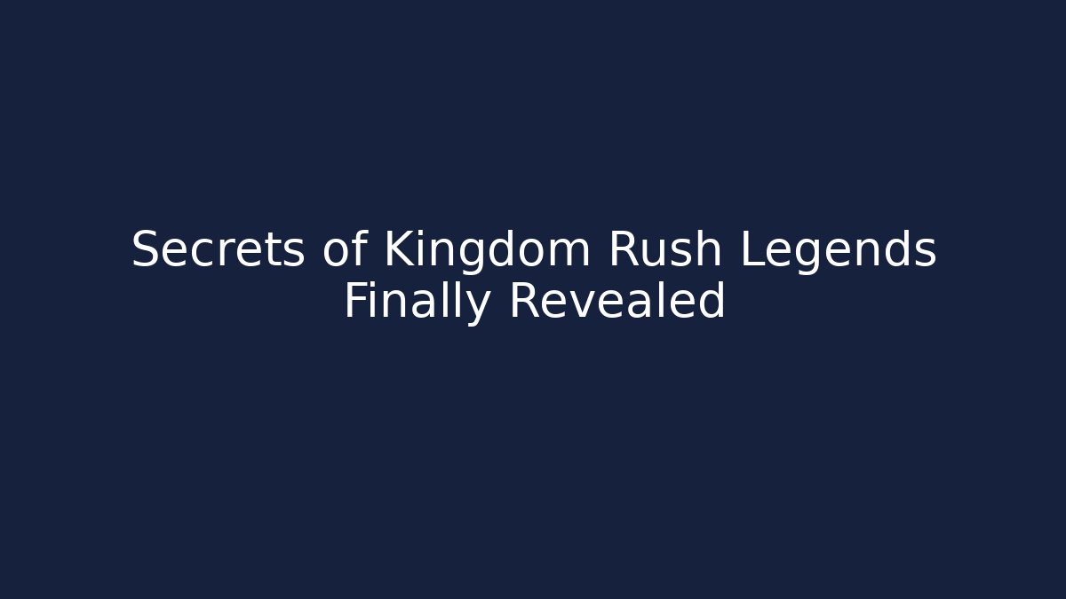 Secrets of Kingdom Rush Legends Finally Revealed