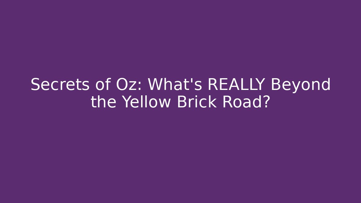 Secrets of Oz: What's REALLY Beyond the Yellow Brick Road?