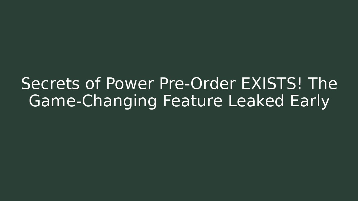 Secrets of Power Pre-Order EXISTS! The Game-Changing Feature Leaked Early