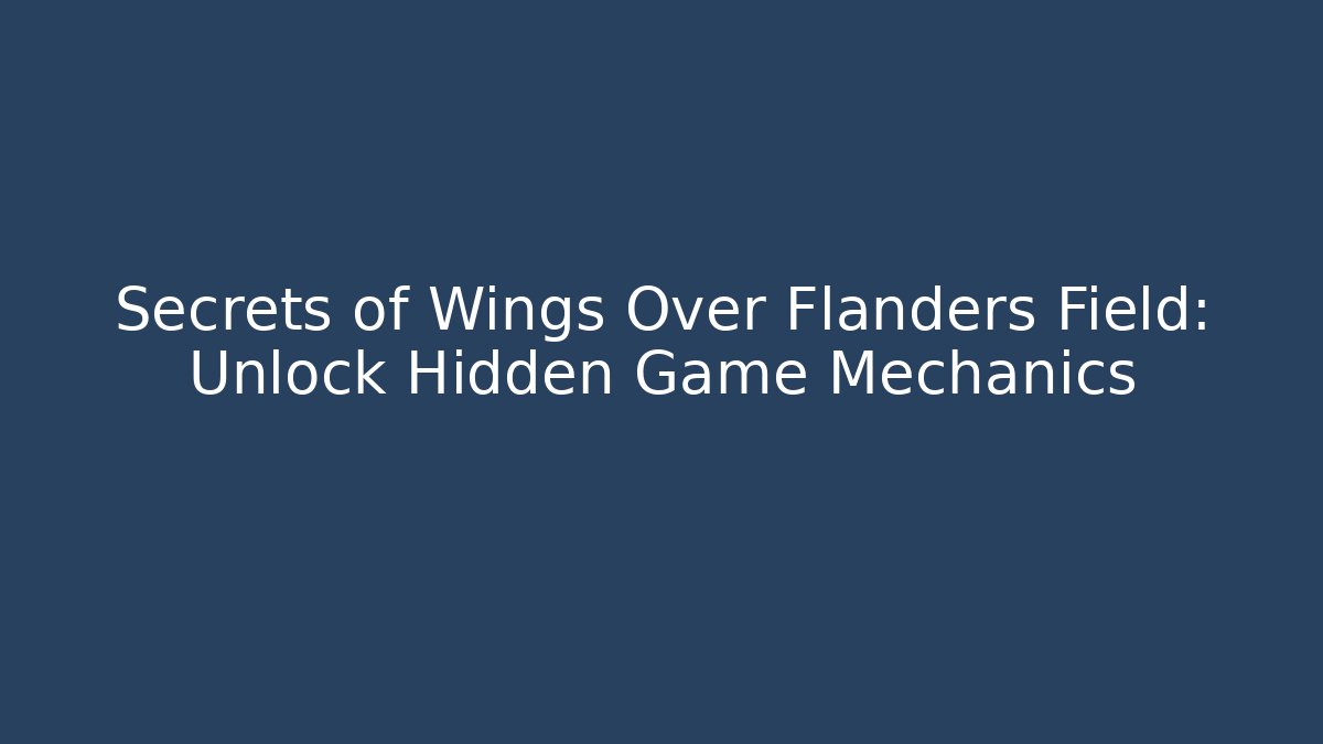 Secrets of Wings Over Flanders Field: Unlock Hidden Game Mechanics