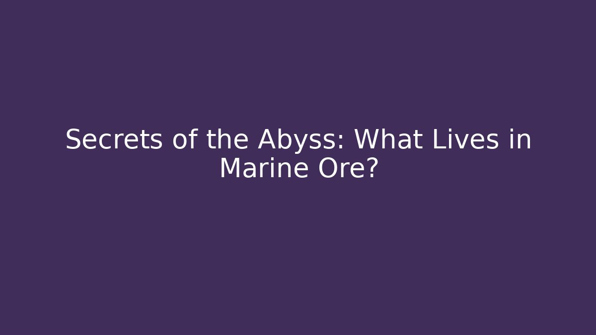 Secrets of the Abyss: What Lives in Marine Ore?