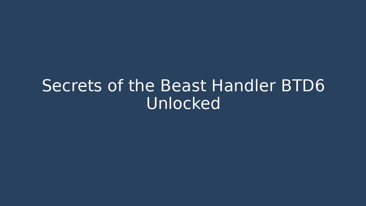 Secrets of the Beast Handler BTD6 Unlocked