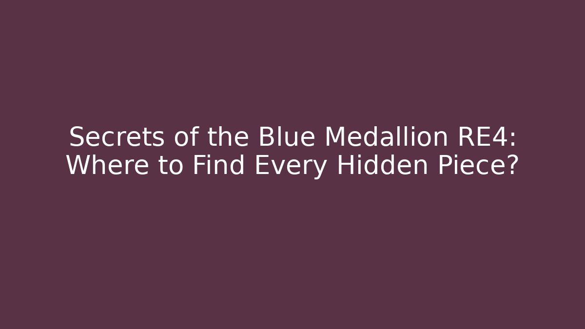 Secrets of the Blue Medallion RE4: Where to Find Every Hidden Piece?