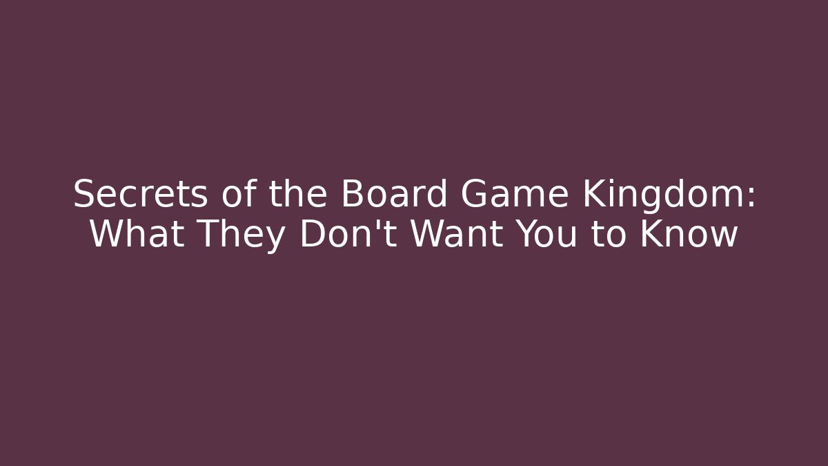 Secrets of the Board Game Kingdom: What They Don't Want You to Know