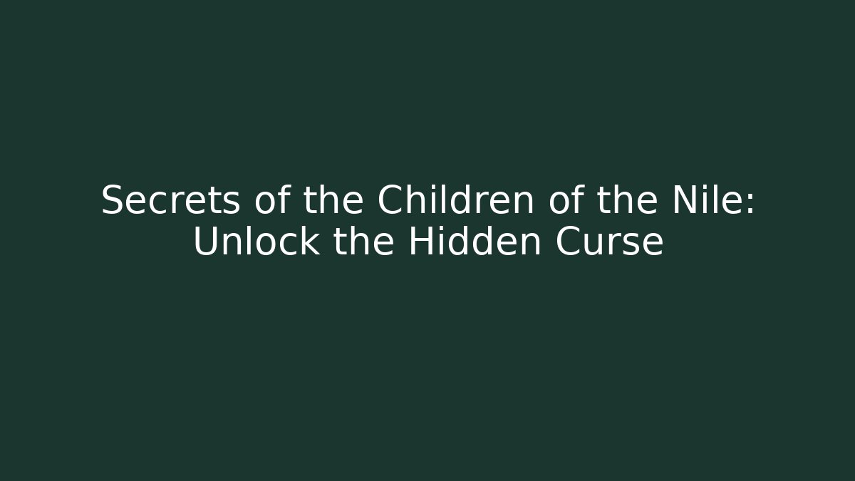 Secrets of the Children of the Nile: Unlock the Hidden Curse