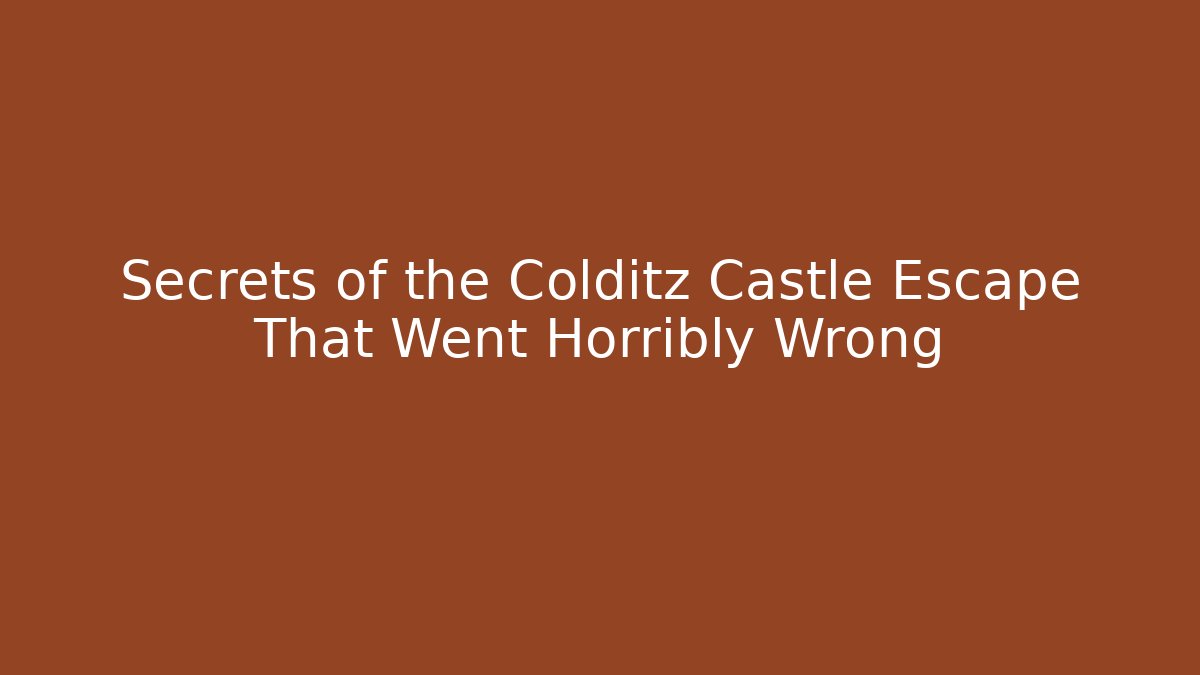 Secrets of the Colditz Castle Escape That Went Horribly Wrong