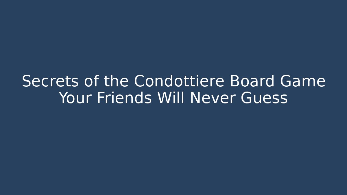 Secrets of the Condottiere Board Game Your Friends Will Never Guess