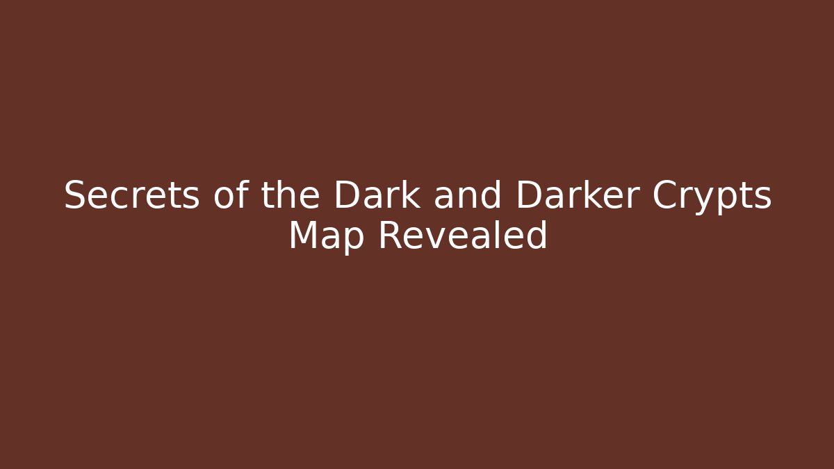 Secrets of the Dark and Darker Crypts Map Revealed