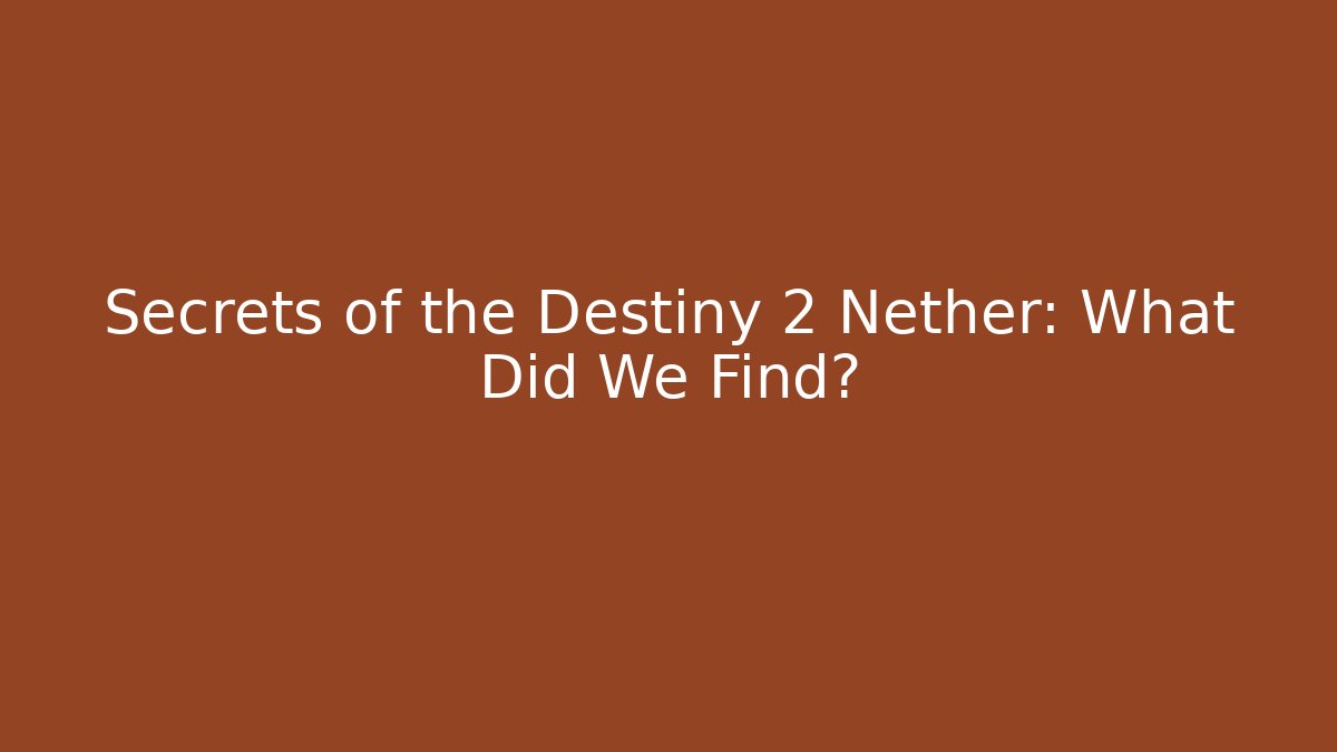 Secrets of the Destiny 2 Nether: What Did We Find?