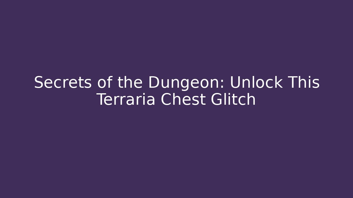 Secrets of the Dungeon: Unlock This Terraria Chest Glitch