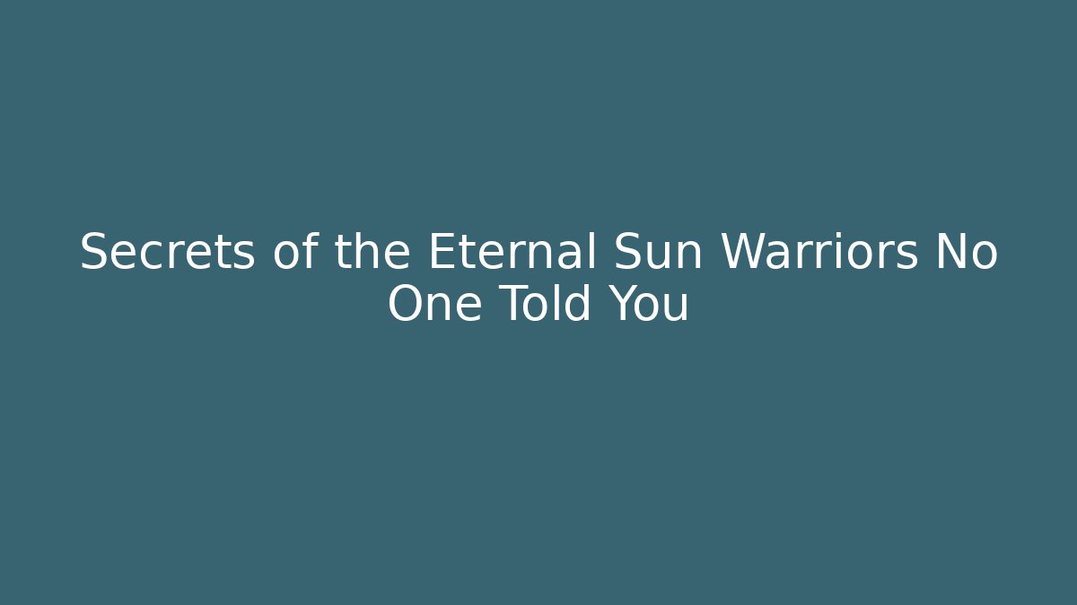Secrets of the Eternal Sun Warriors No One Told You
