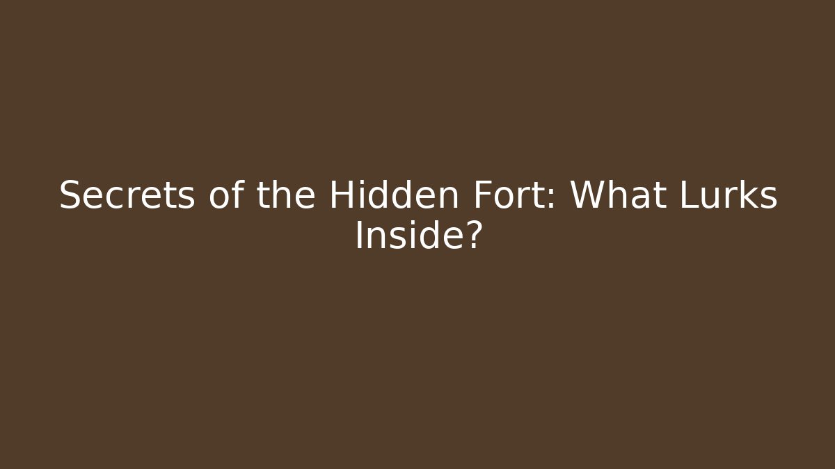 Secrets of the Hidden Fort: What Lurks Inside?