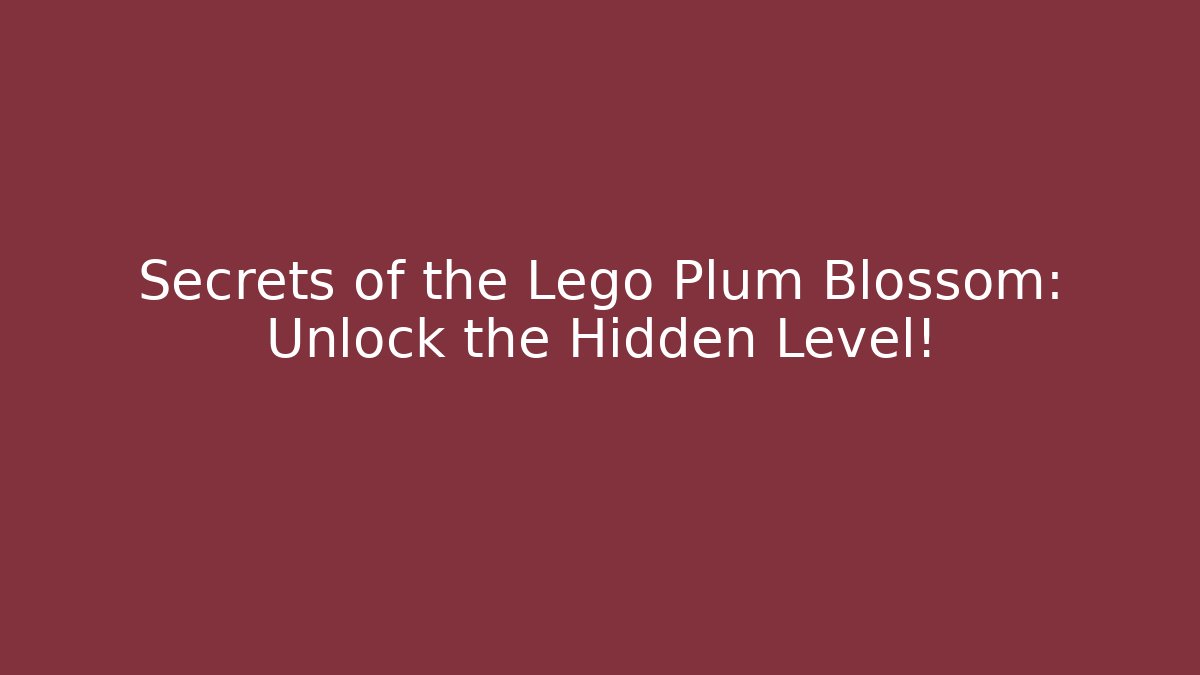 Secrets of the Lego Plum Blossom: Unlock the Hidden Level!