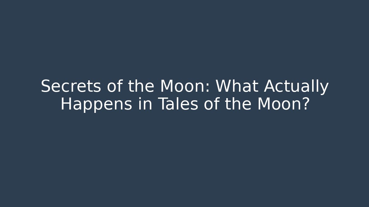 Secrets of the Moon: What Actually Happens in Tales of the Moon?