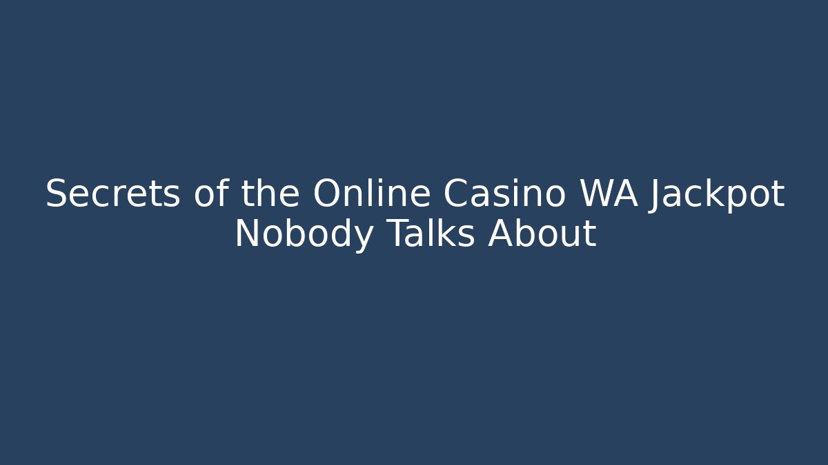 Secrets of the Online Casino WA Jackpot Nobody Talks About