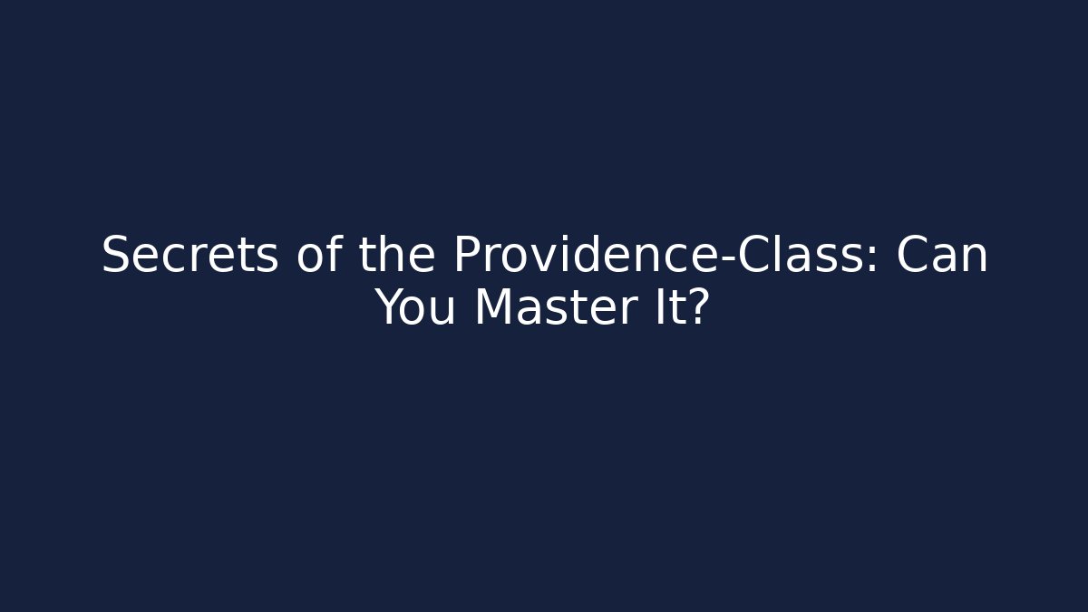 Secrets of the Providence-Class: Can You Master It?
