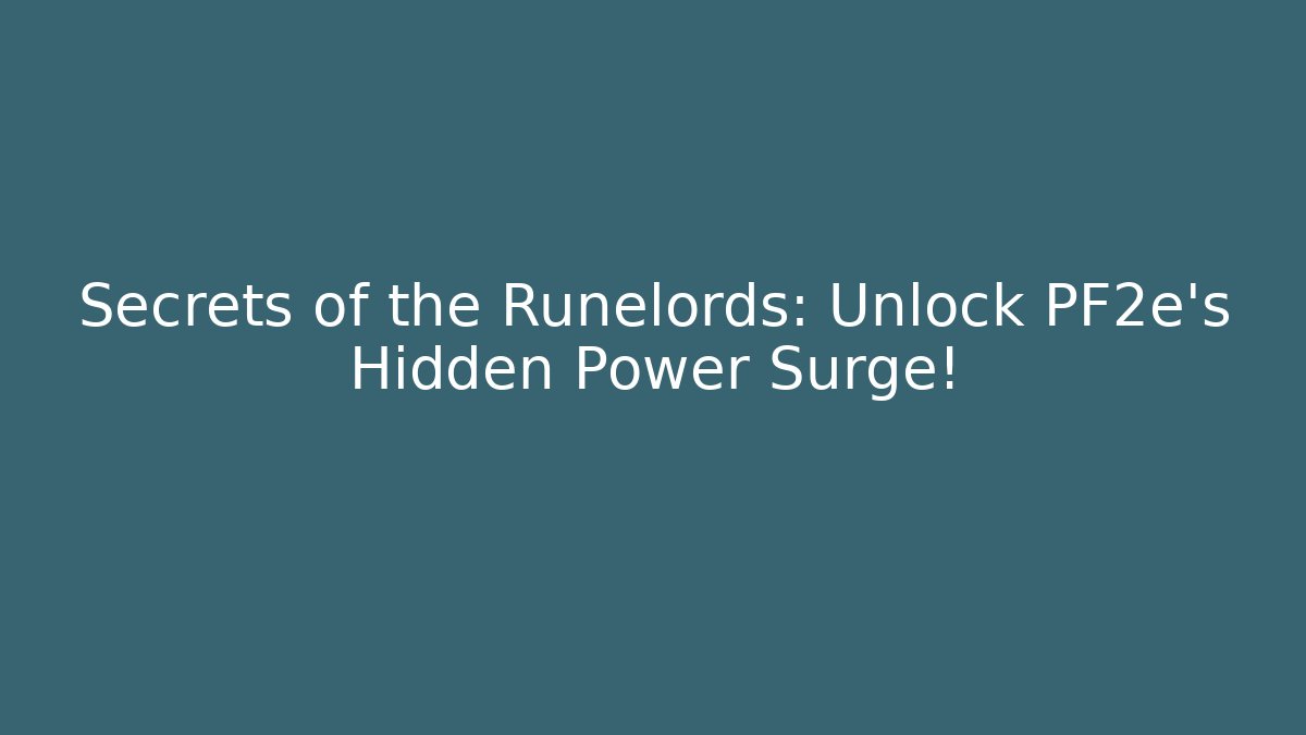 Secrets of the Runelords: Unlock PF2e's Hidden Power Surge!