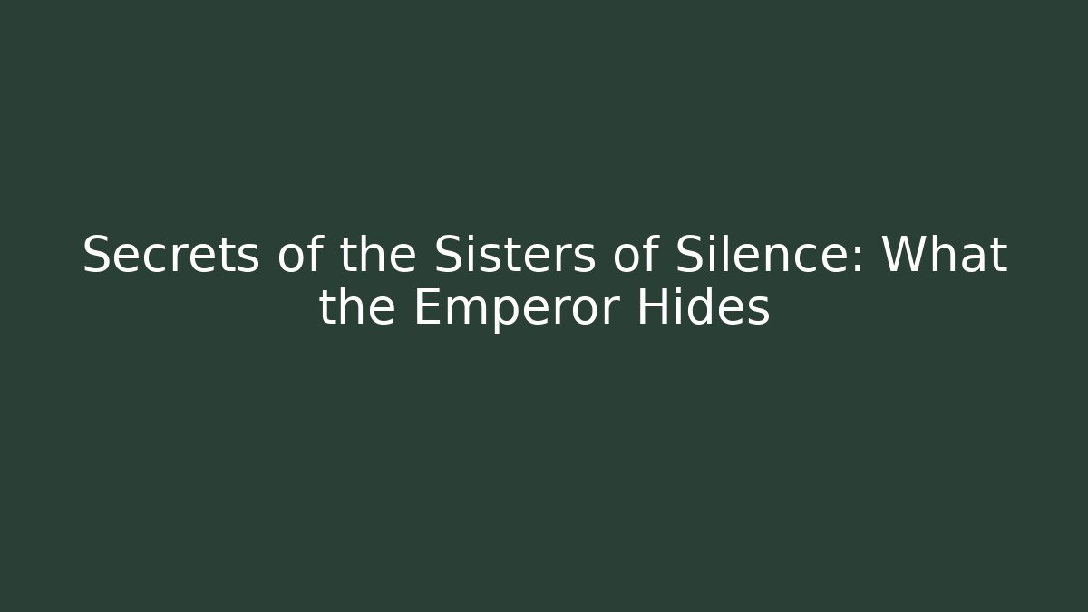 Secrets of the Sisters of Silence: What the Emperor Hides