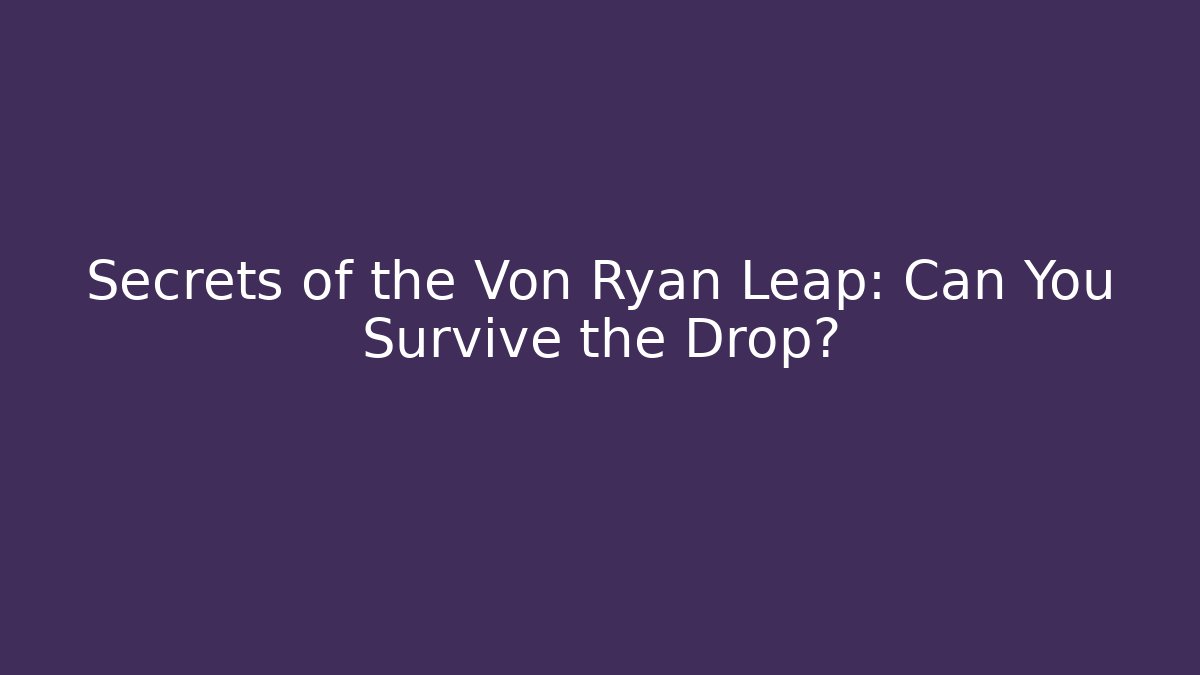 Secrets of the Von Ryan Leap: Can You Survive the Drop?