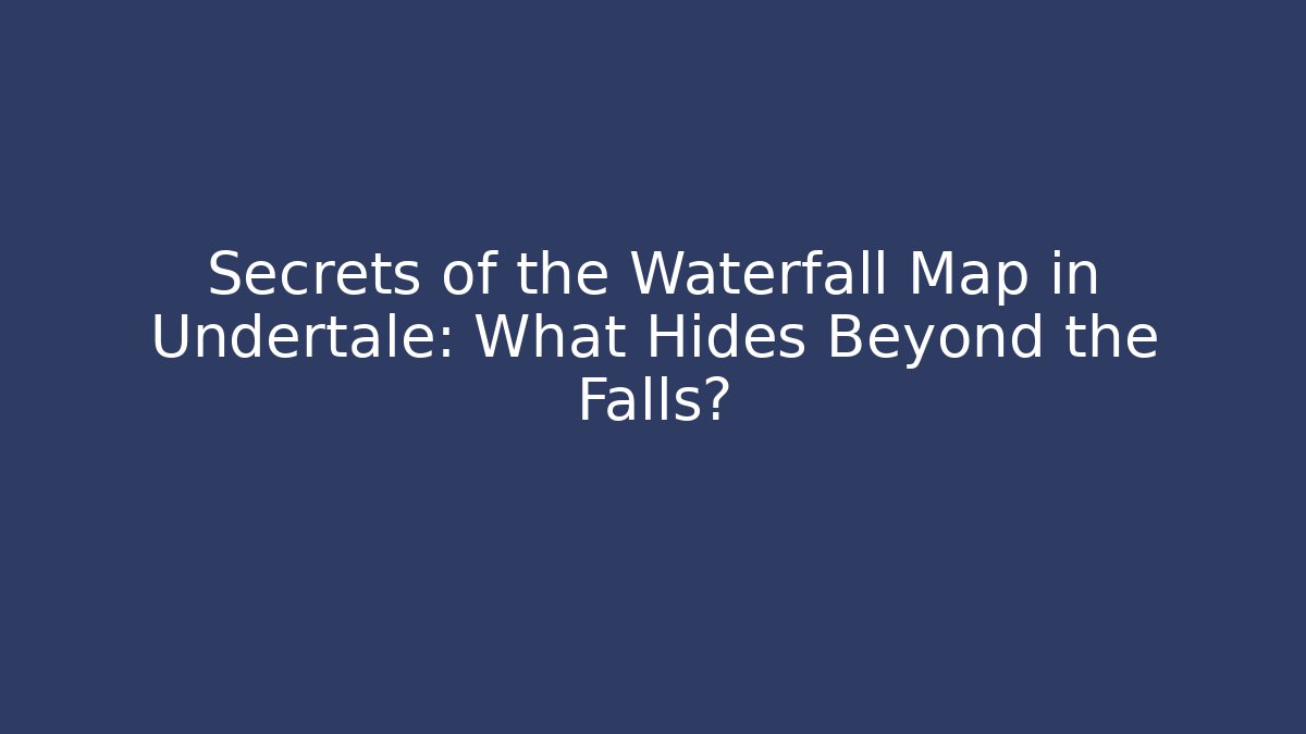 Secrets of the Waterfall Map in Undertale: What Hides Beyond the Falls?