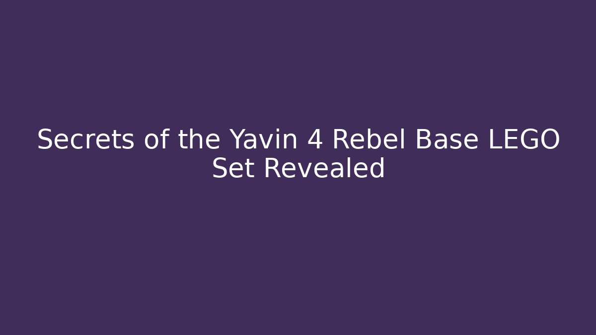 Secrets of the Yavin 4 Rebel Base LEGO Set Revealed