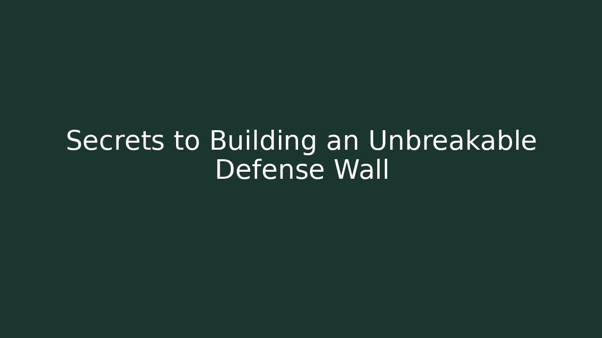 Secrets to Building an Unbreakable Defense Wall