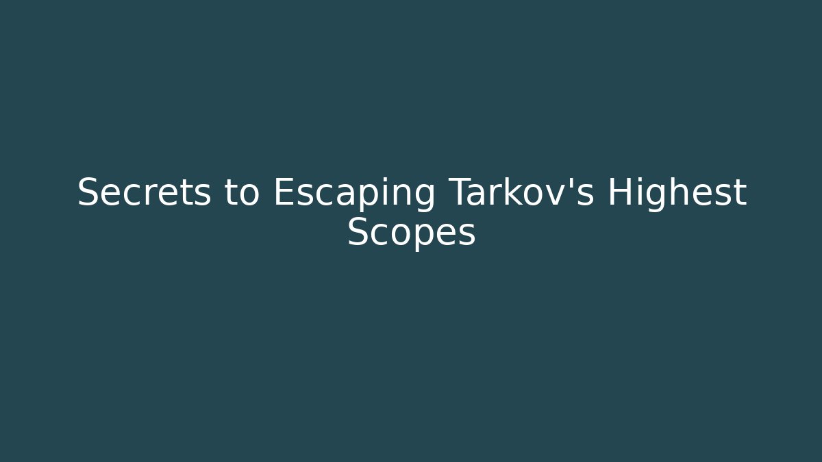 Secrets to Escaping Tarkov's Highest Scopes