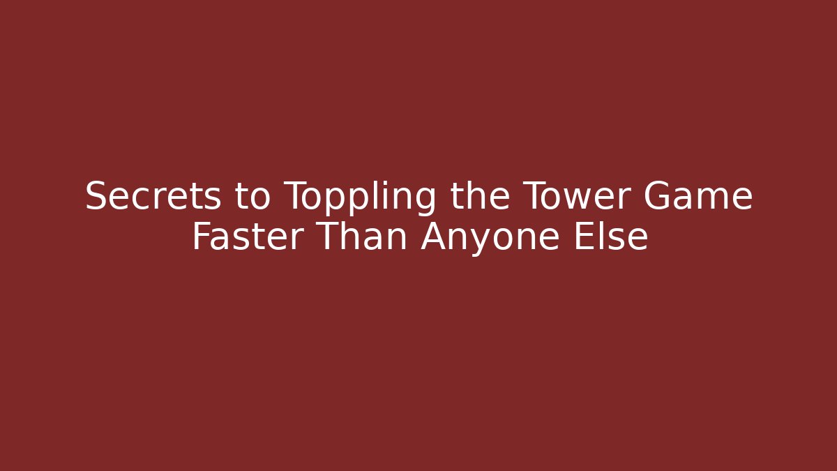 Secrets to Toppling the Tower Game Faster Than Anyone Else