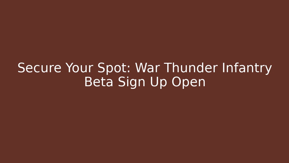 Secure Your Spot: War Thunder Infantry Beta Sign Up Open