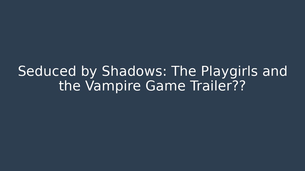 Seduced by Shadows: The Playgirls and the Vampire Game Trailer泄露
