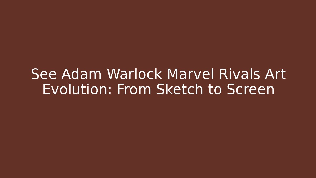 See Adam Warlock Marvel Rivals Art Evolution: From Sketch to Screen