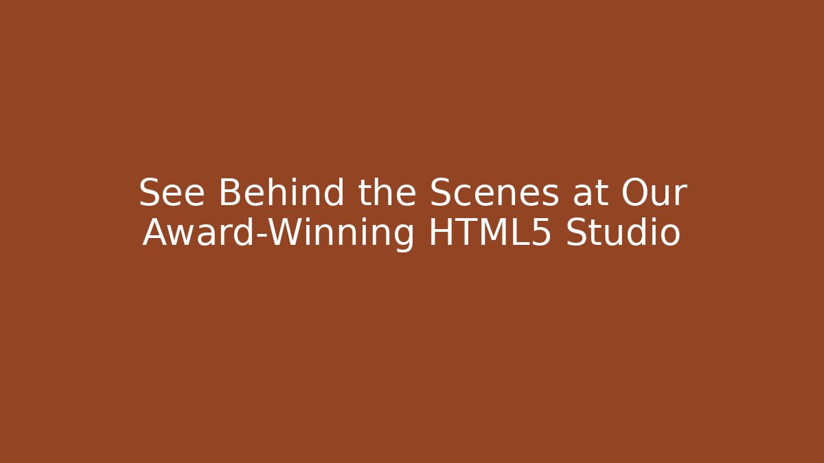 See Behind the Scenes at Our Award-Winning HTML5 Studio