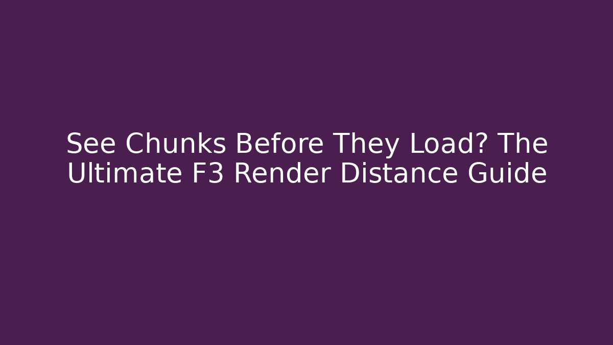 See Chunks Before They Load? The Ultimate F3 Render Distance Guide