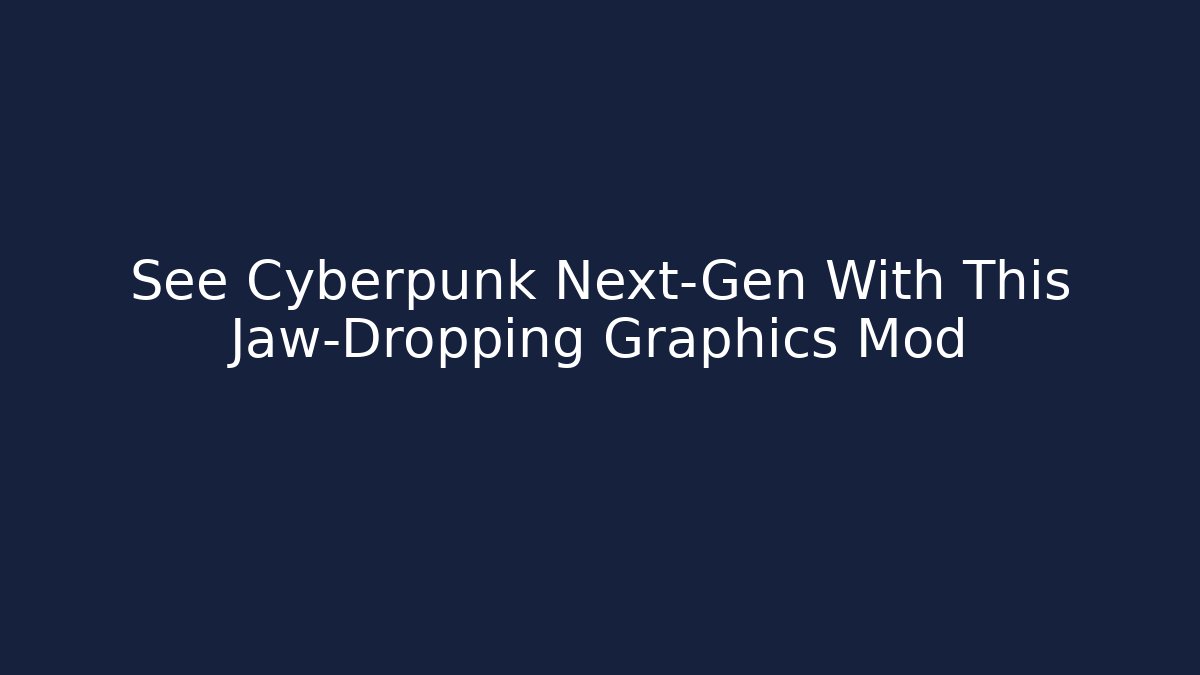 See Cyberpunk Next-Gen With This Jaw-Dropping Graphics Mod