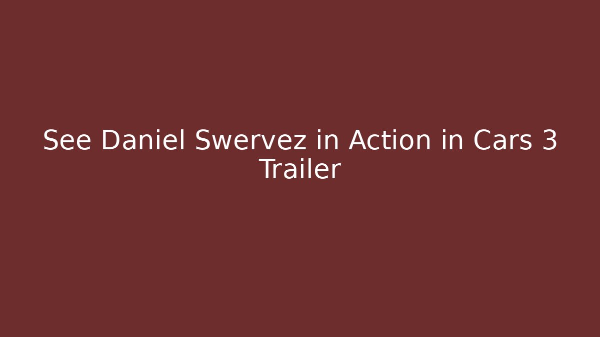 See Daniel Swervez in Action in Cars 3 Trailer