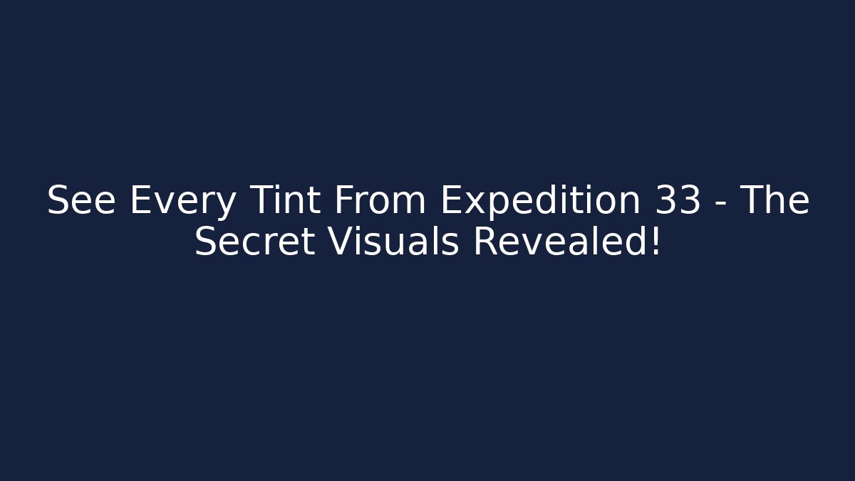 See Every Tint From Expedition 33 – The Secret Visuals Revealed!
