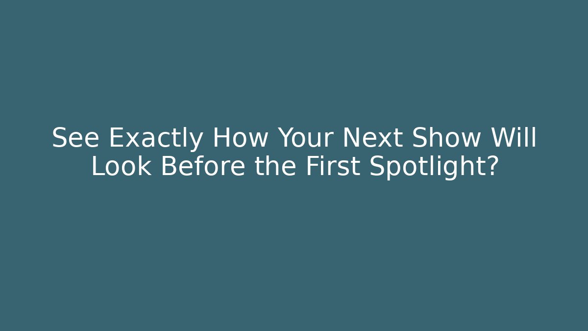 See Exactly How Your Next Show Will Look Before the First Spotlight? - Celivion