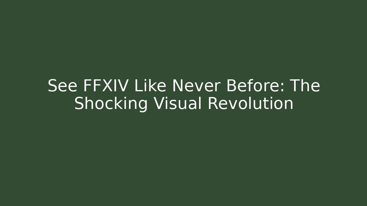 See FFXIV Like Never Before: The Shocking Visual Revolution