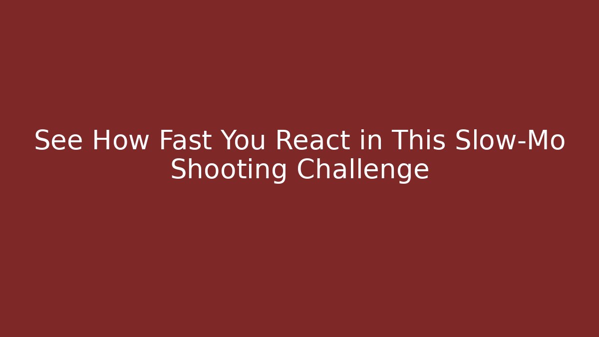 See How Fast You React in This Slow-Mo Shooting Challenge - Celivion
