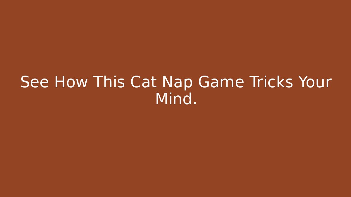 See How This Cat Nap Game Tricks Your Mind.