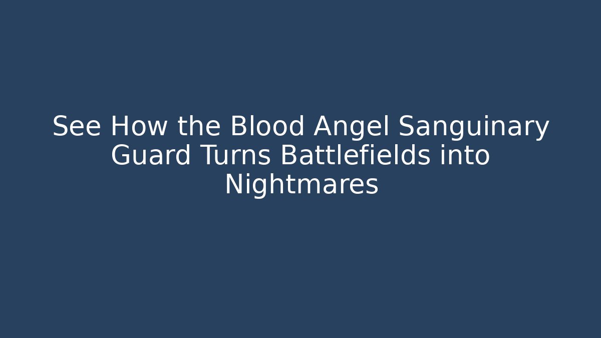 See How the Blood Angel Sanguinary Guard Turns Battlefields into Nightmares