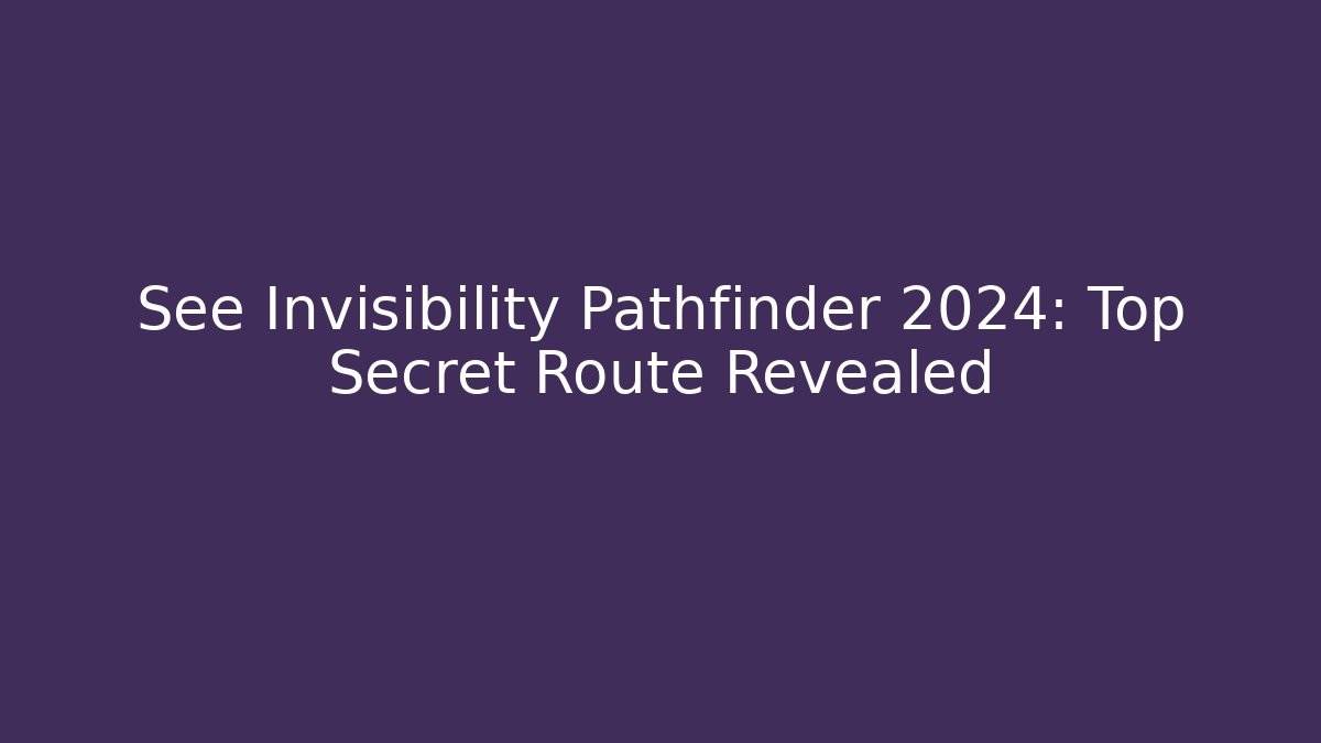 See Invisibility Pathfinder 2024: Top Secret Route Revealed