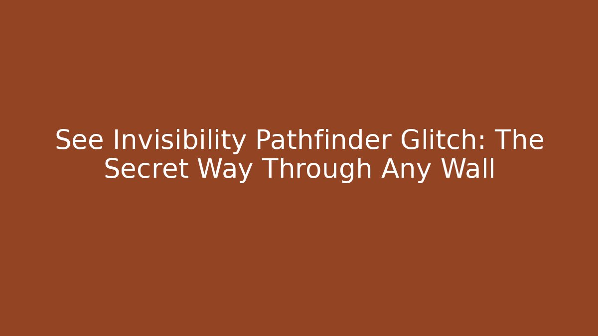 See Invisibility Pathfinder Glitch: The Secret Way Through Any Wall