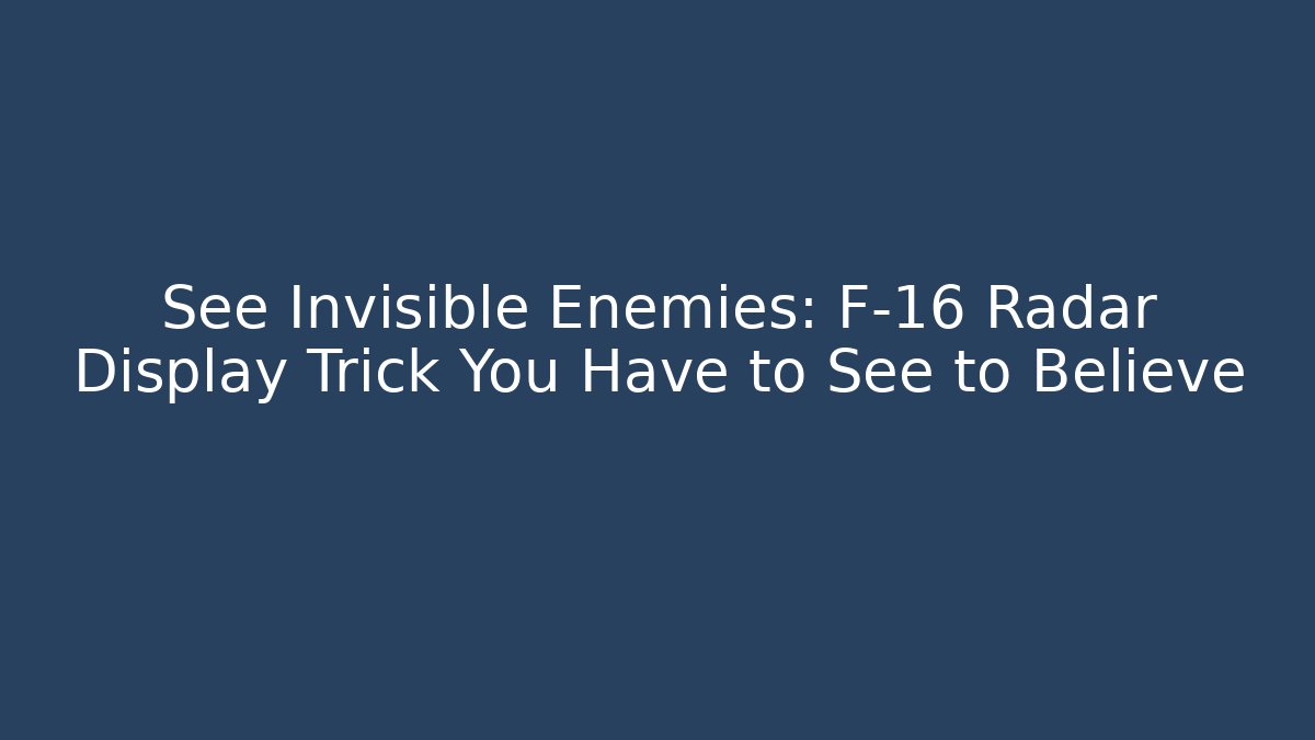 See Invisible Enemies: F-16 Radar Display Trick You Have to See to Believe - Celivion
