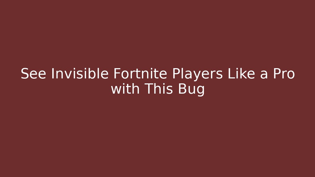 See Invisible Fortnite Players Like a Pro with This Bug