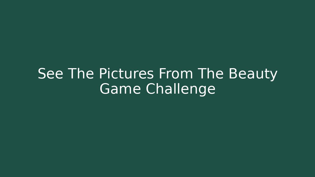 See The Pictures From The Beauty Game Challenge